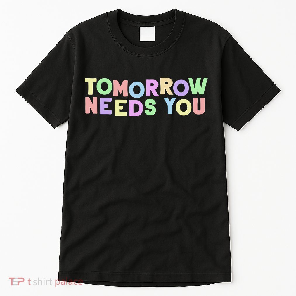 Mental Health Quote Tomorrow Needs You Tall T-Shirt