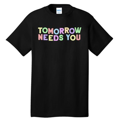 Mental Health Quote Tomorrow Needs You Tall T-Shirt