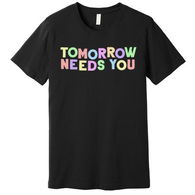 Mental Health Quote Tomorrow Needs You Premium T-Shirt