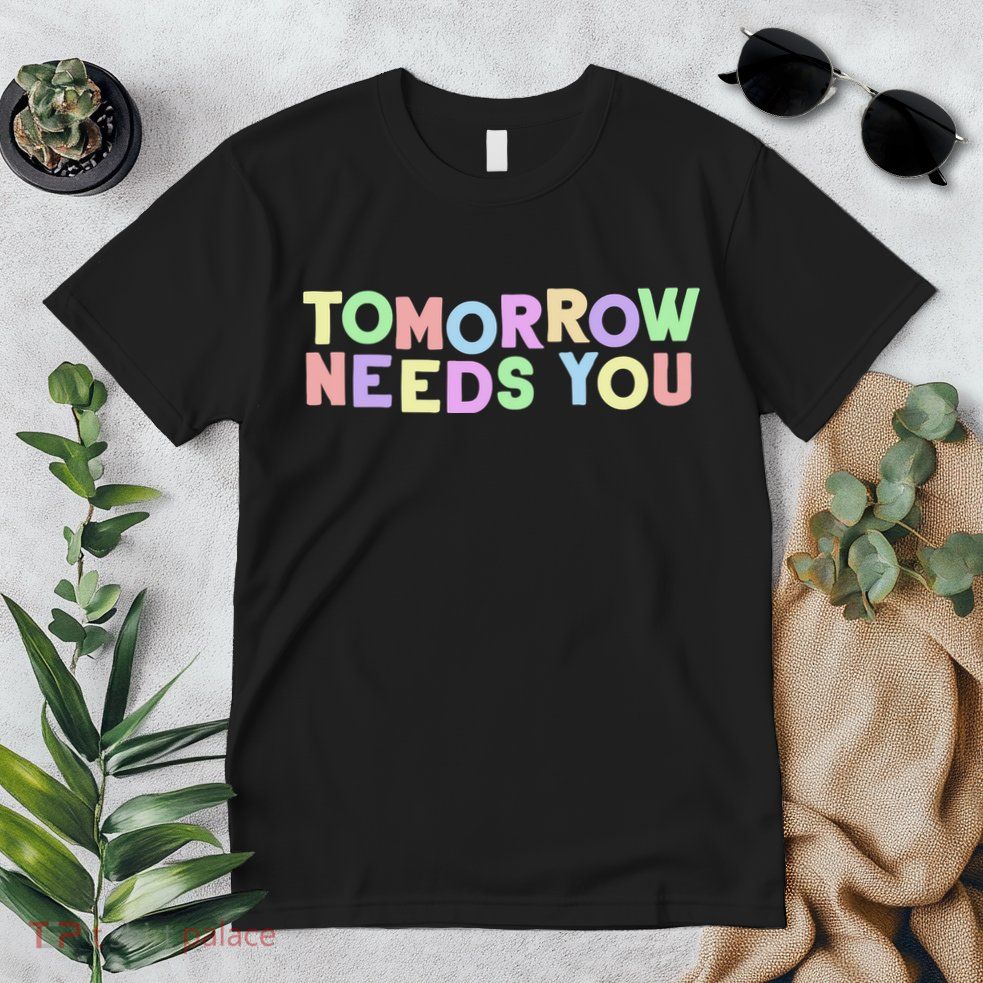 Mental Health Quote Tomorrow Needs You Premium T-Shirt