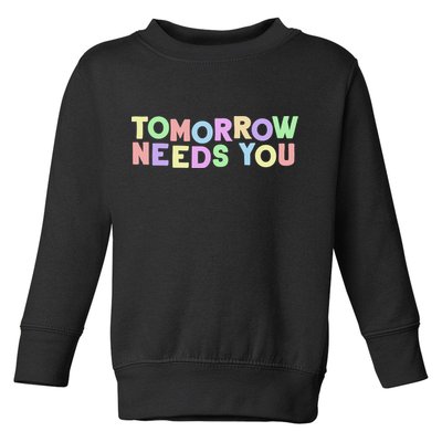 Mental Health Quote Tomorrow Needs You Toddler Sweatshirt