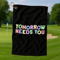 Mental Health Quote Tomorrow Needs You Golf Towel
