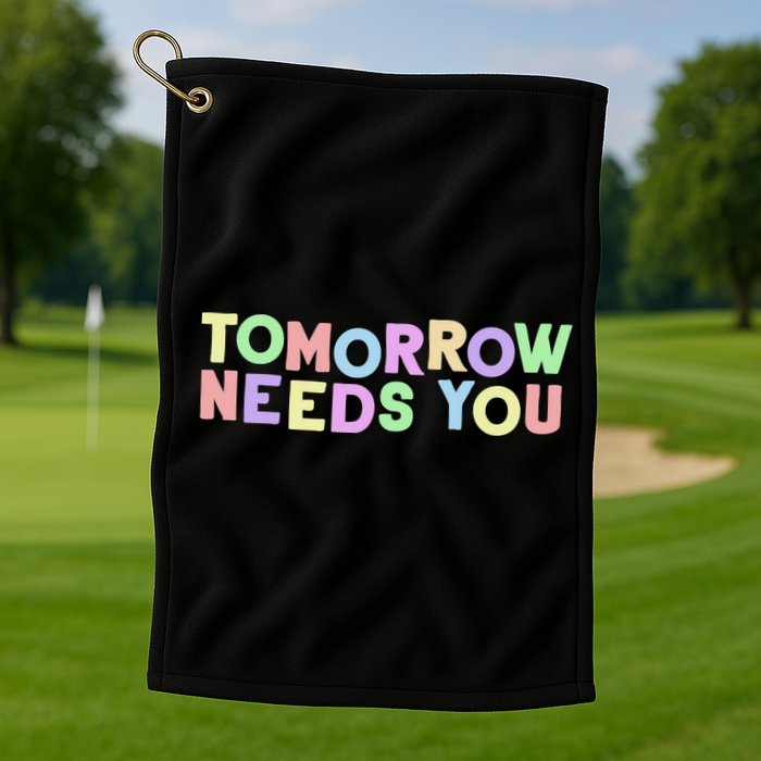 Mental Health Quote Tomorrow Needs You Golf Towel
