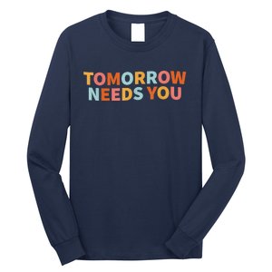 Mental Health Quote Tomorrow Needs You Long Sleeve Shirt