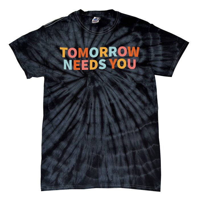 Mental Health Quote Tomorrow Needs You Tie-Dye T-Shirt