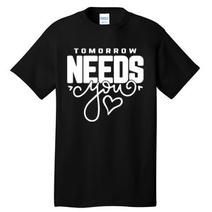 Mental Health Quote Tomorrow Needs You Tall T-Shirt