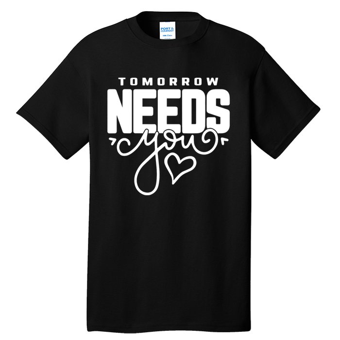 Mental Health Quote Tomorrow Needs You Tall T-Shirt