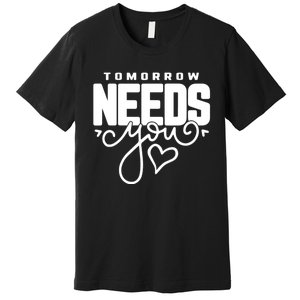 Mental Health Quote Tomorrow Needs You Premium T-Shirt