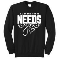 Mental Health Quote Tomorrow Needs You Tall Sweatshirt