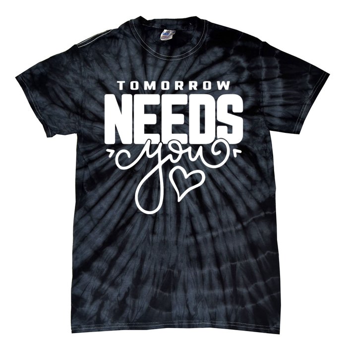 Mental Health Quote Tomorrow Needs You Tie-Dye T-Shirt