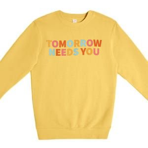 Mental Health Quote Tomorrow Needs You Premium Crewneck Sweatshirt