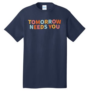 Mental Health Quote Tomorrow Needs You Tall T-Shirt