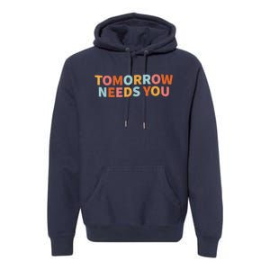 Mental Health Quote Tomorrow Needs You Premium Hoodie