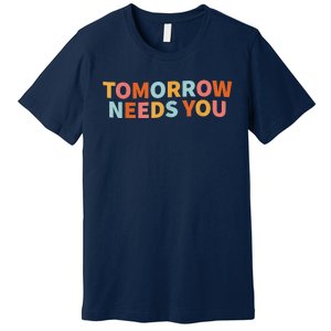 Mental Health Quote Tomorrow Needs You Premium T-Shirt