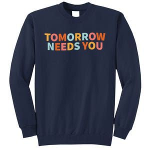 Mental Health Quote Tomorrow Needs You Tall Sweatshirt