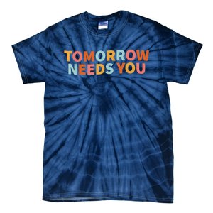 Mental Health Quote Tomorrow Needs You Tie-Dye T-Shirt