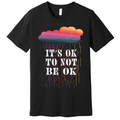 Mental Health Rain It's OKAY To Not Be Ok Premium T-Shirt