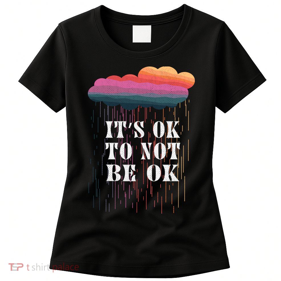 Mental Health Rain It's OKAY To Not Be Ok Womens T-Shirt