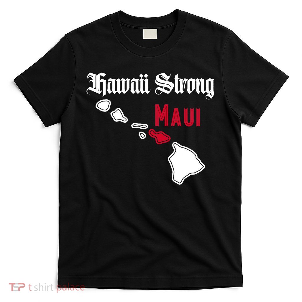 Maui Hawaii Strong Hawaii Stay With Maui Hawaii T-Shirt