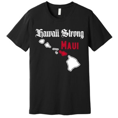 Maui Hawaii Strong Hawaii Stay With Maui Hawaii Premium T-Shirt