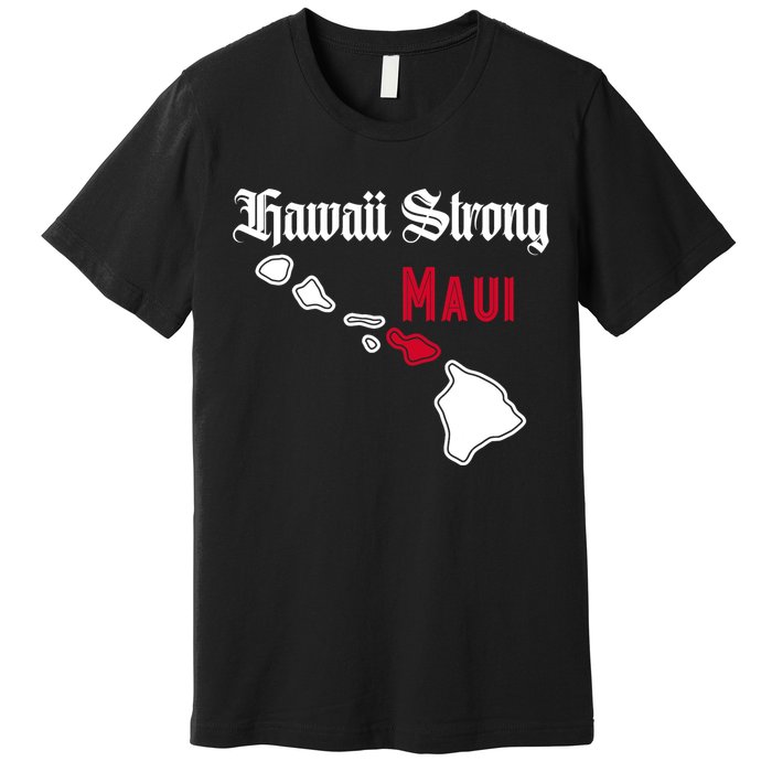 Maui Hawaii Strong Hawaii Stay With Maui Hawaii Premium T-Shirt