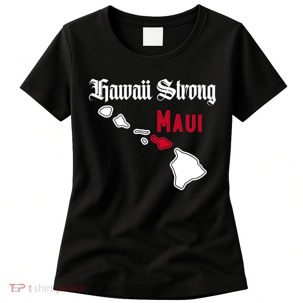 Maui Hawaii Strong Hawaii Stay With Maui Hawaii Womens T-Shirt