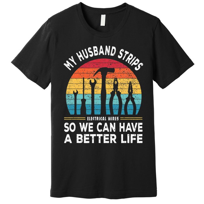 My Husband Strips Wires Lineman and Funny Electrician Premium T-Shirt