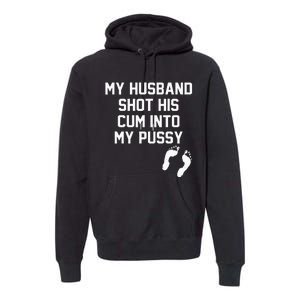 My Husband Shot His Cum Into My Pussy Apparel Premium Hoodie