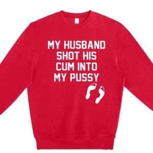 My Husband Shot His Cum Into My Pussy Apparel Premium Crewneck Sweatshirt