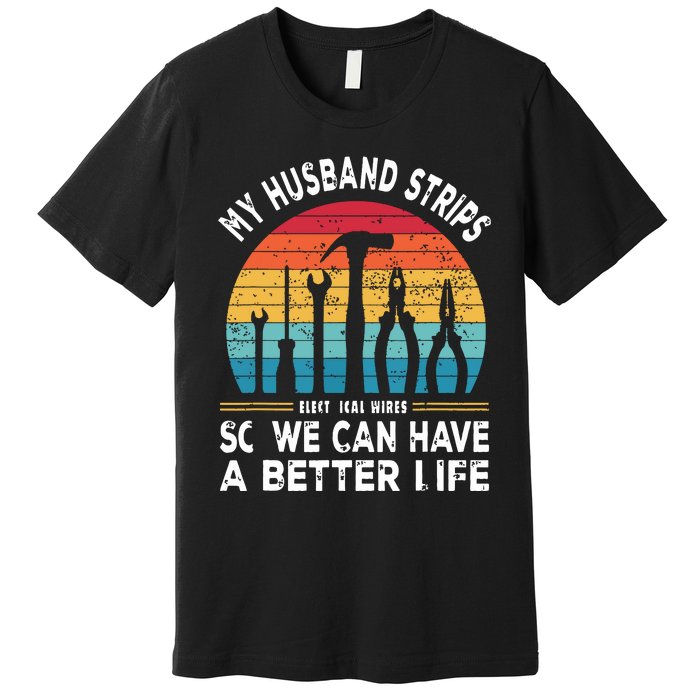 My Husband Strips Wires Lineman And Funny Electrician Premium T-Shirt