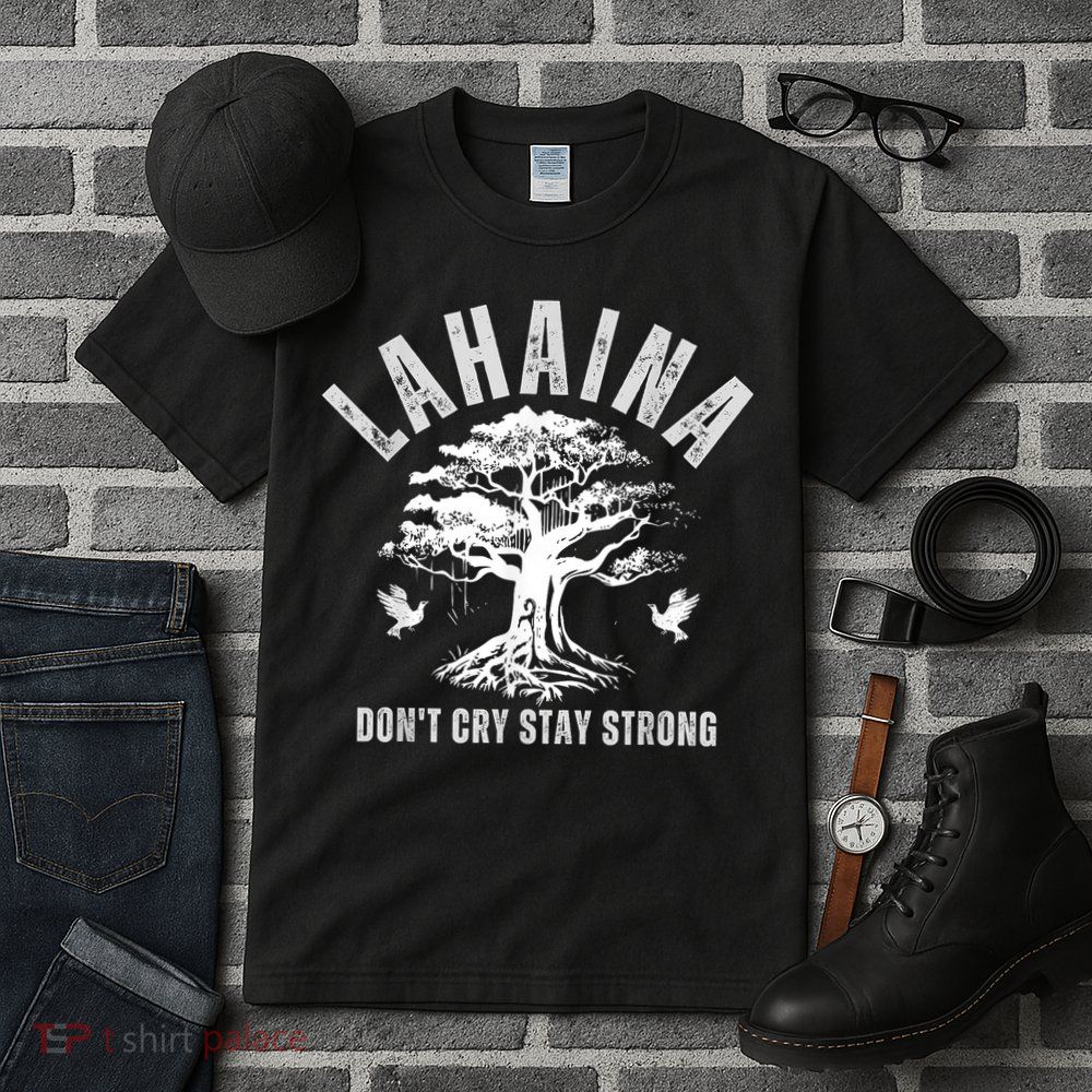 Maui Hawaii Stay Strong Dont Cry Wildfire Lahaina Survivor Tall T-Shirt