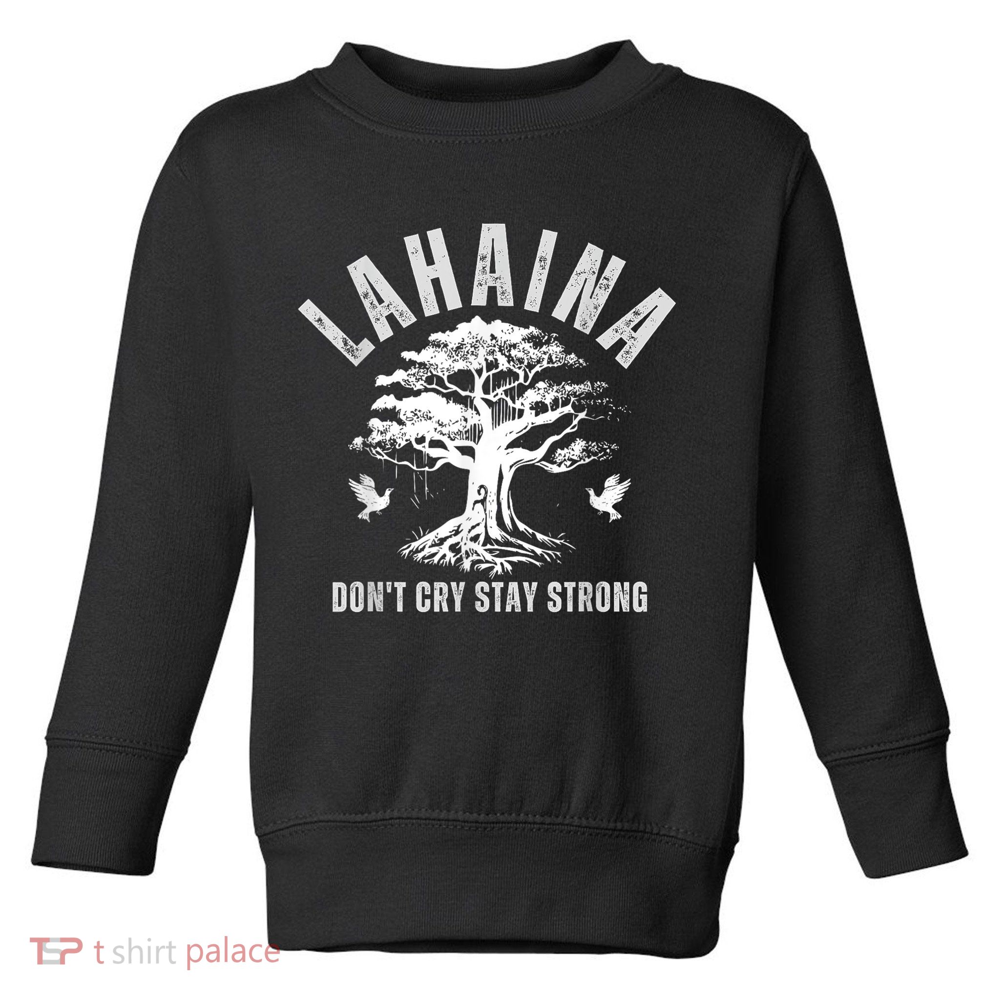 Maui Hawaii Stay Strong Dont Cry Wildfire Lahaina Survivor Toddler Sweatshirt