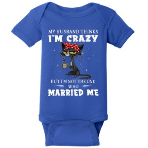 My Husband Thinks Im Crazy But Im Not Black Cat Coffee Baby Bodysuit