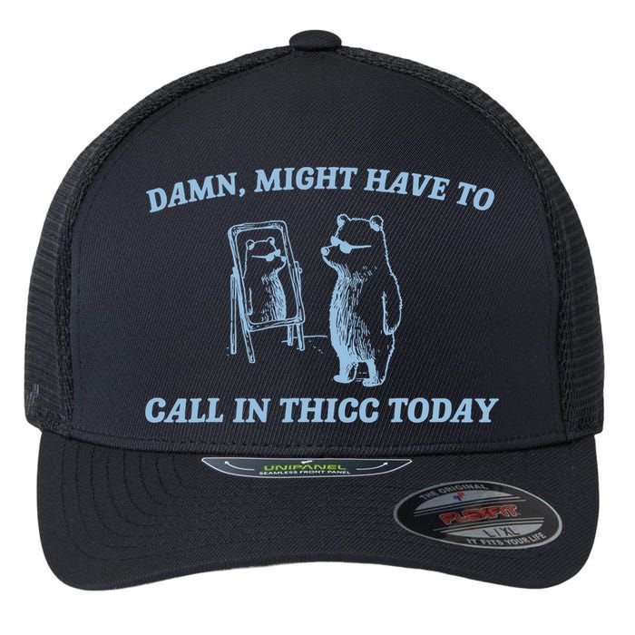 Might Have To Call In Thicc Today Funny Bear Flexfit Unipanel Trucker Cap