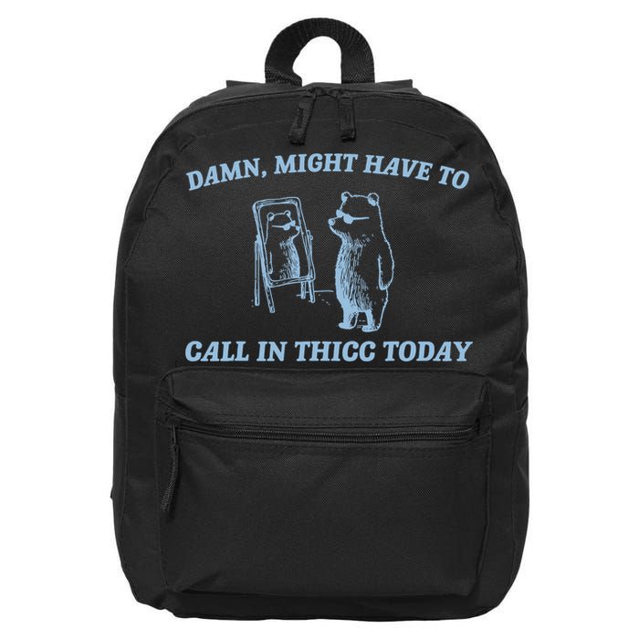 Might Have To Call In Thicc Today Funny Bear 16 in Basic Backpack