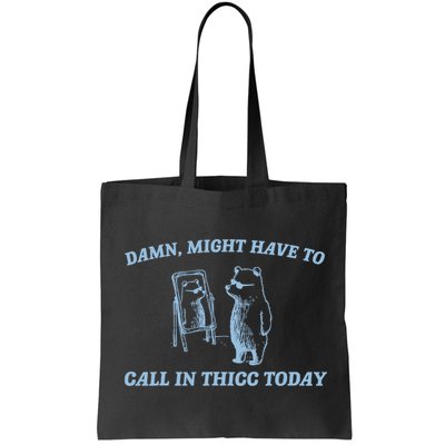 Might Have To Call In Thicc Today Funny Bear Bag