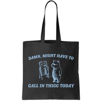 Might Have To Call In Thicc Today Funny Bear Bag