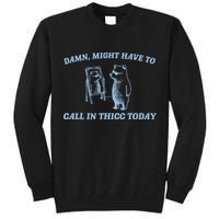 Might Have To Call In Thicc Today Funny Bear Tall Sweatshirt