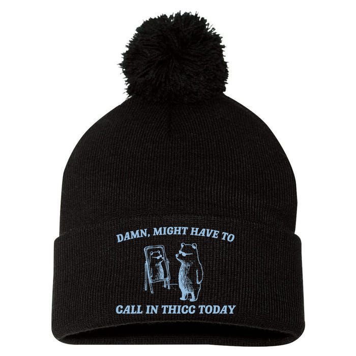 Might Have To Call In Thicc Today Funny Bear Pom Pom 12in Knit Beanie