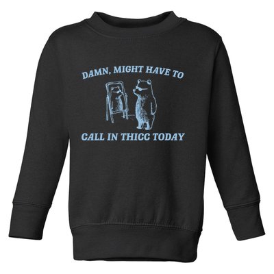 Might Have To Call In Thicc Today Funny Bear Toddler Sweatshirt