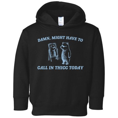 Might Have To Call In Thicc Today Funny Bear Toddler Hoodie