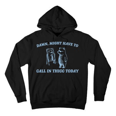 Might Have To Call In Thicc Today Funny Bear Tall Hoodie