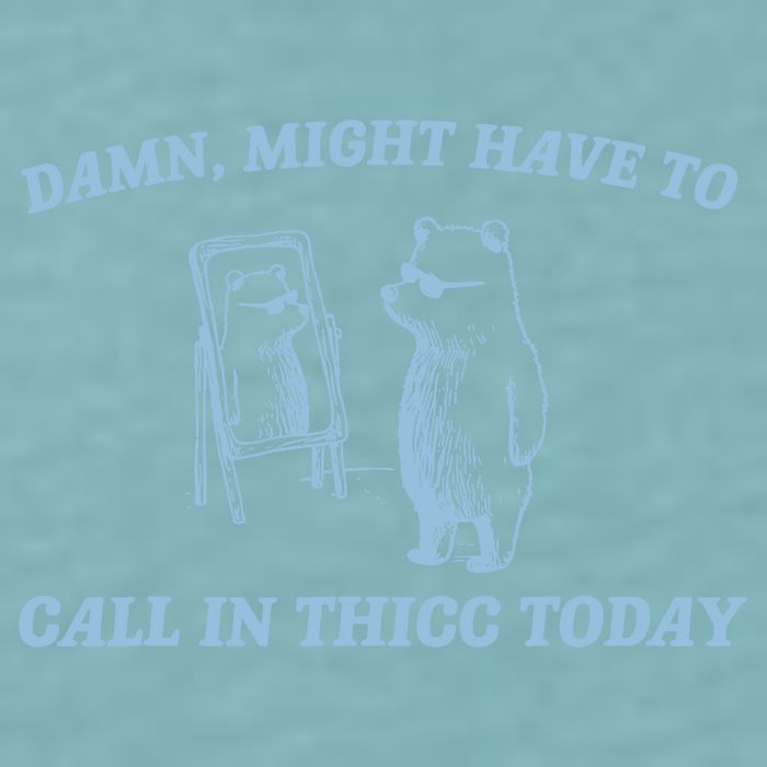 Might Have To Call In Thicc Today Funny Bear Sueded Cloud Jersey T-Shirt