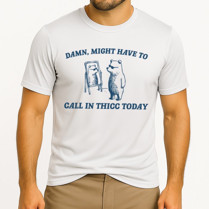 Might Have To Call In Thicc Today Funny Bear Performance Shirt