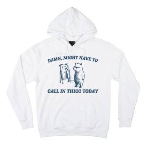 Might Have To Call In Thicc Today Funny Bear Hoodie