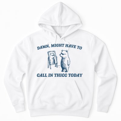 Might Have To Call In Thicc Today Funny Bear Hoodie
