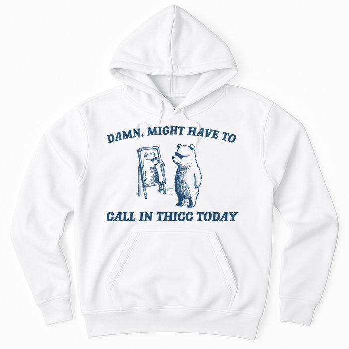Might Have To Call In Thicc Today Funny Bear Hoodie