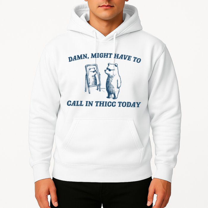 Might Have To Call In Thicc Today Funny Bear Hoodie