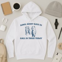 Might Have To Call In Thicc Today Funny Bear Hoodie