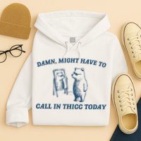 Might Have To Call In Thicc Today Funny Bear Hoodie